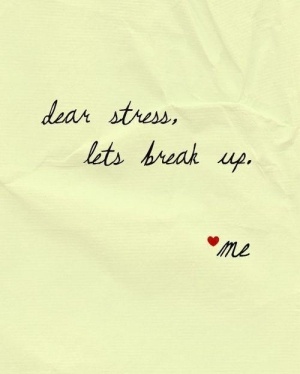 Dear Stress, Lets break Up. Love, Me Great quote about stress