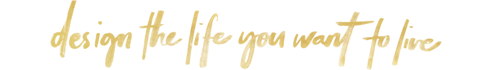 Design The Life You Want To Live