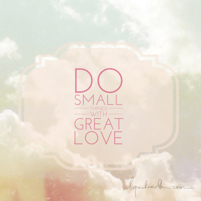 Do Small Things With Great Love http://www.lynneknowlton.com/wordswag/ @lynneknowlton #WordSwagApp